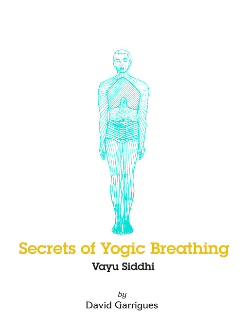 Title details for Secrets of Yogic Breathing: Vayu Siddhi: a Guide to Pranayama, Ashtanga Yoga's Fourth Limb by David Garrigues - Available